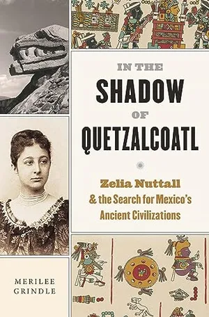 Preview thumbnail for 'In the Shadow of Quetzalcoatl: Zelia Nuttall and the Search for Mexico’s Ancient Civilizations